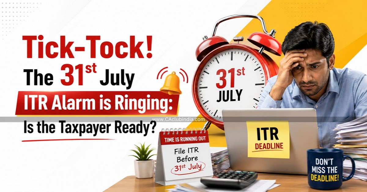 Tick-Tock  The 31st July ITR Alarm is Ringing: Is the Taxpayer Ready 