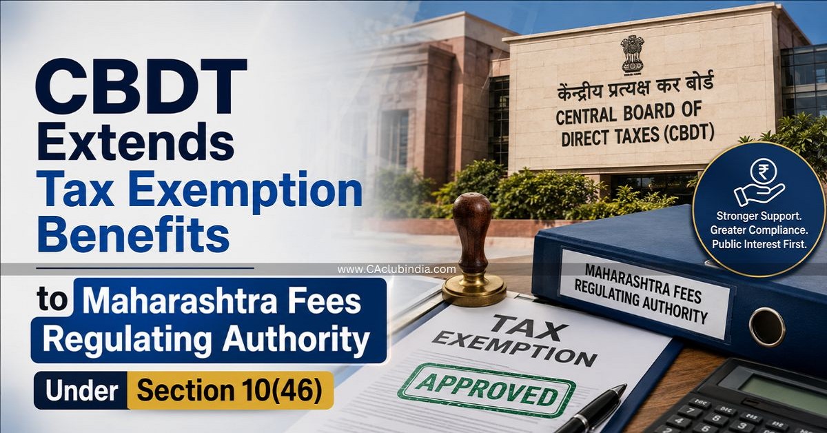 CBDT Extends Tax Exemption Benefits to Maharashtra Fees Regulating Authority Under Section 10(46)