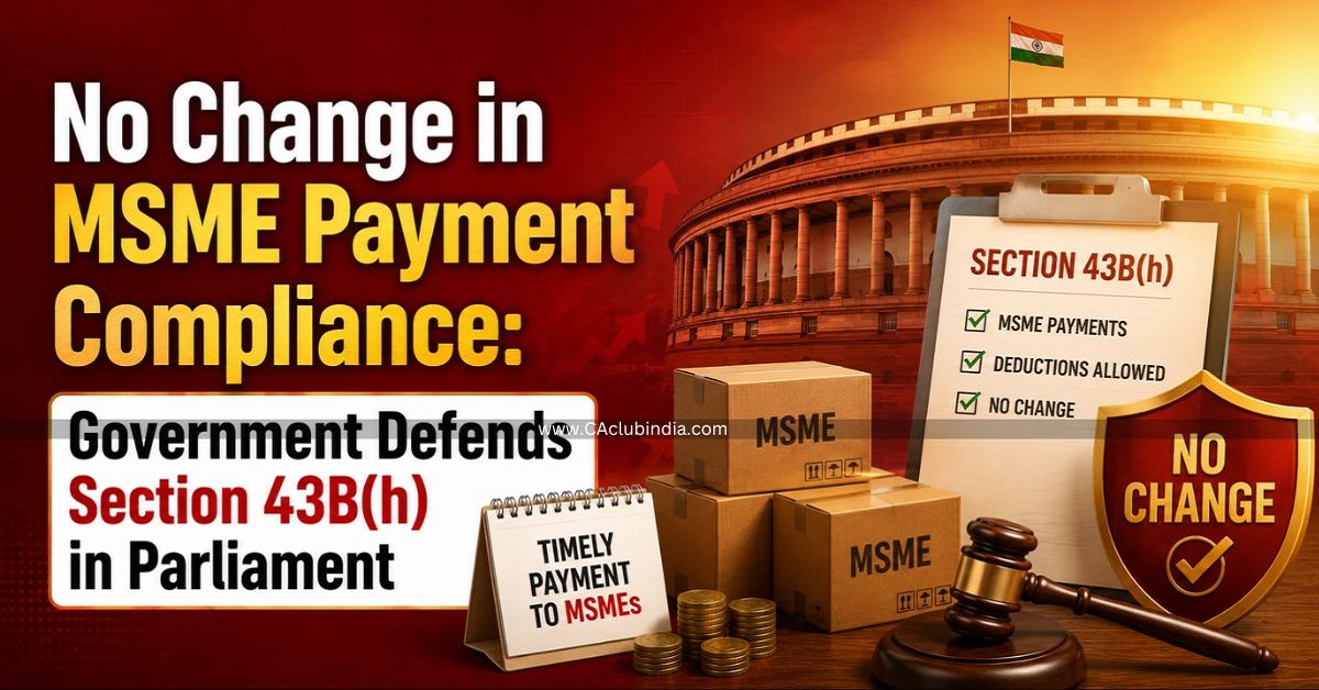 No Change in MSME Payment Compliance: Government Defends Section 43B(h) in Parliament