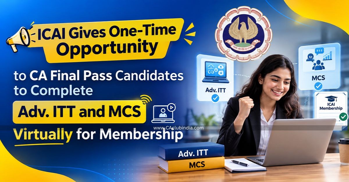ICAI Gives One-Time Opportunity to CA Final Pass Candidates to Complete Adv. ITT and MCS Virtually for Membership