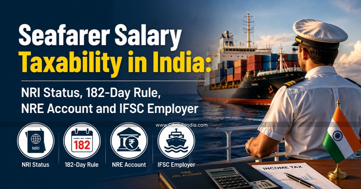 Seafarer Salary Taxability in India: NRI Status, 182-Day Rule, NRE Account and IFSC Employer Seafarer Salary Taxability in India: NRI Status, 182-Day Rule, NRE Account and IFSC Employer