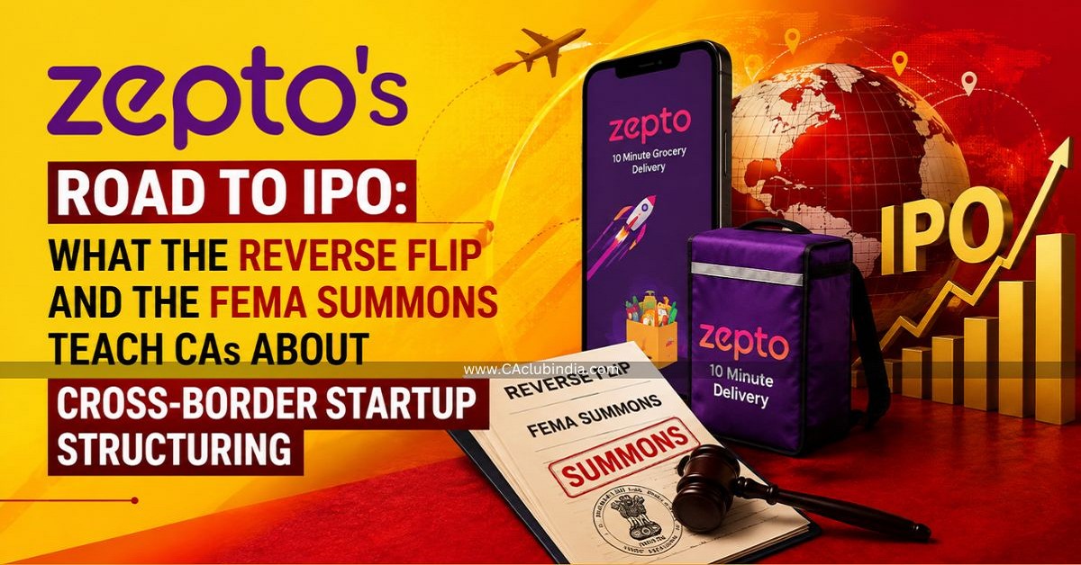 Zepto s Road to IPO: What the Reverse Flip and the FEMA Summons Teach CAs About Cross-Border Startup Structuring