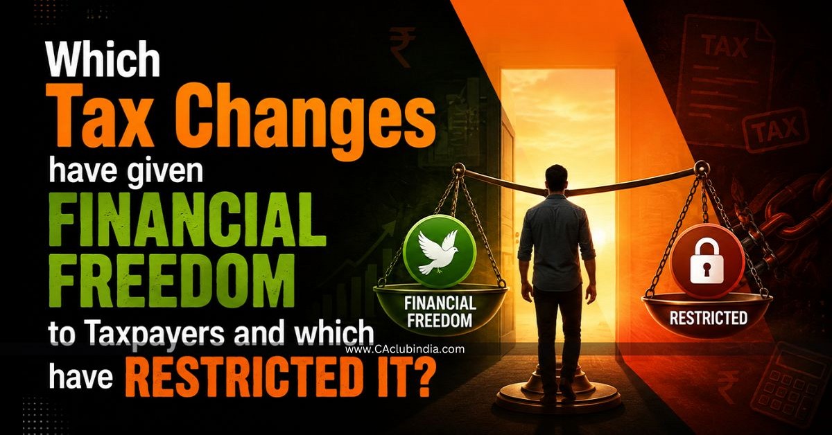 Which Tax Changes have given Financial Freedom to Taxpayers and which have restricted it Which Tax Changes have given Financial Freedom to Taxpayers and which have restricted it