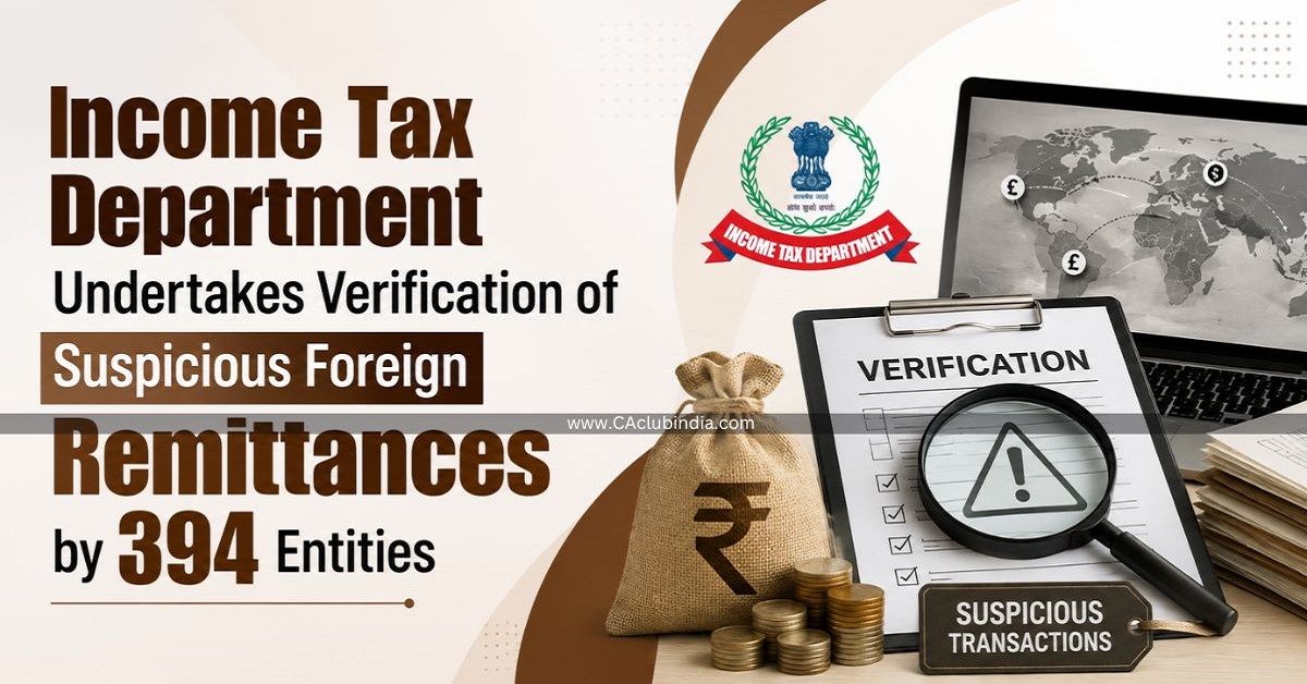 Income Tax Department Undertakes Verification of Suspicious Foreign Remittances by 394 Entities Income Tax Department Undertakes Verification of Suspicious Foreign Remittances by 394 Entities