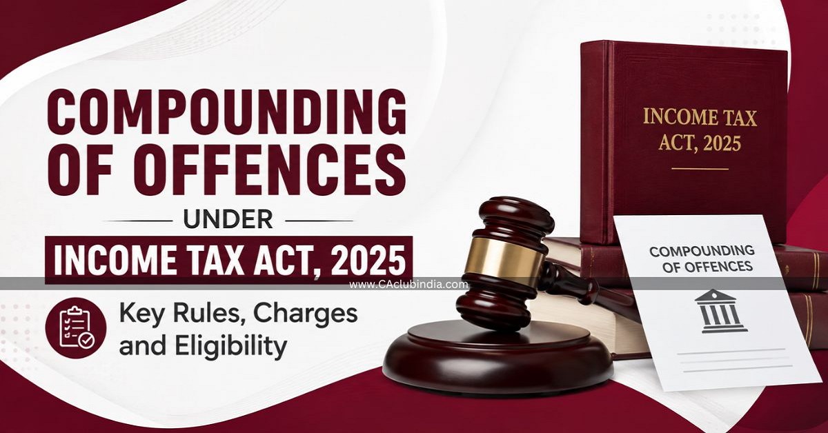 Compounding of Offences Under Income Tax Act 2025: Key Rules, Charges and Eligibility Compounding of Offences Under Income Tax Act 2025: Key Rules, Charges and Eligibility