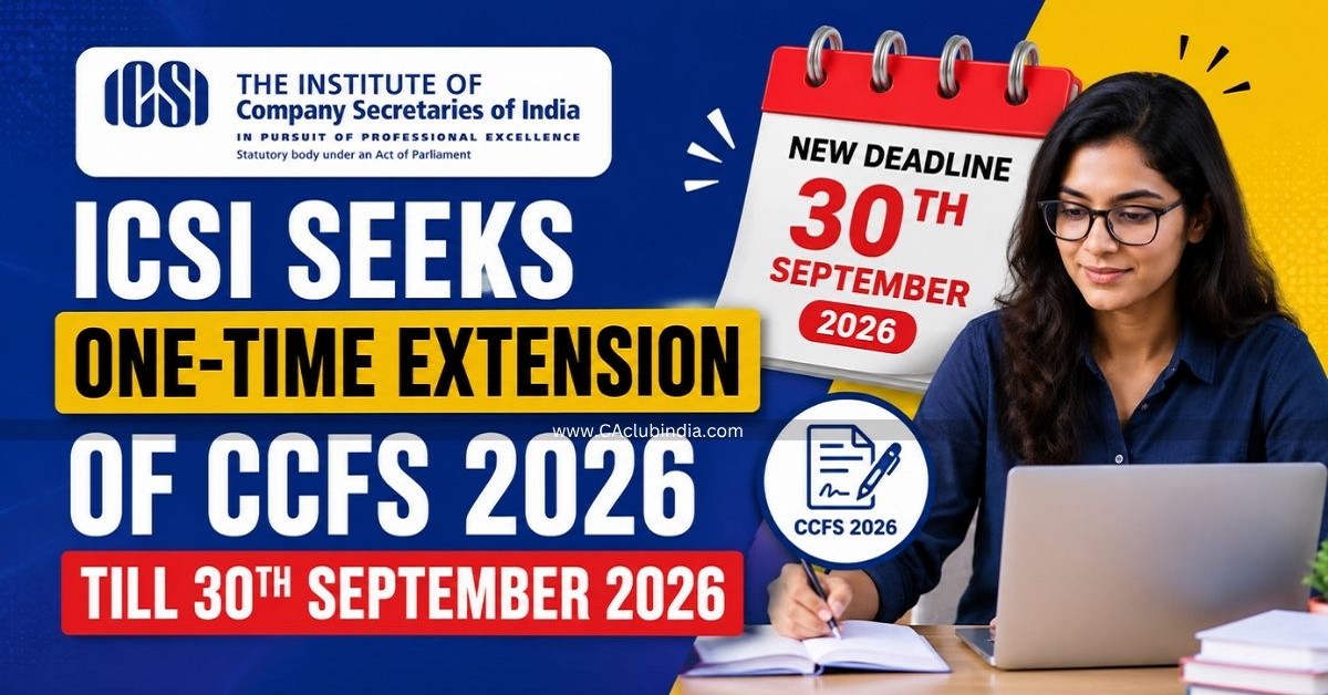 ICSI Seeks One-Time Extension of CCFS 2026 Till 30th September 2026 ICSI Seeks One-Time Extension of CCFS 2026 Till 30th September 2026