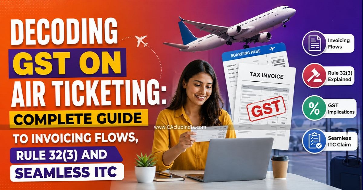 Decoding GST on Air Ticketing: Complete Guide to Invoicing Flows, Rule 32(3) and Seamless ITC