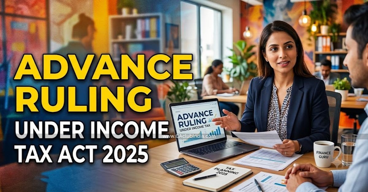 Advance Ruling Under Income Tax Act 2025: Eligibility, Form 120, Fees and Procedure