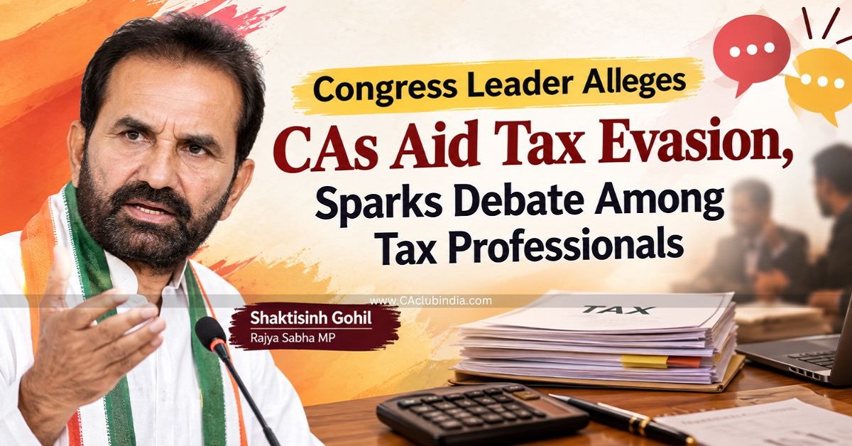 Congress Leader Alleges CAs Aid Tax Evasion, Sparks Debate Among Tax Professionals