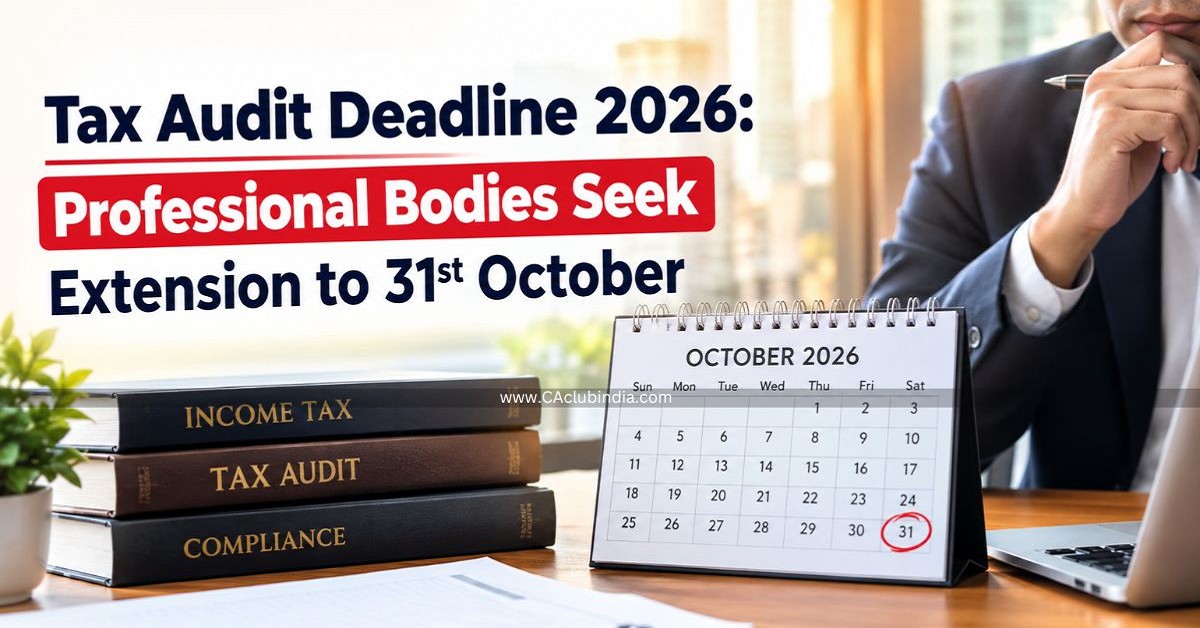 Tax Audit Deadline 2026: Professional Bodies Seek Extension to 31st October
