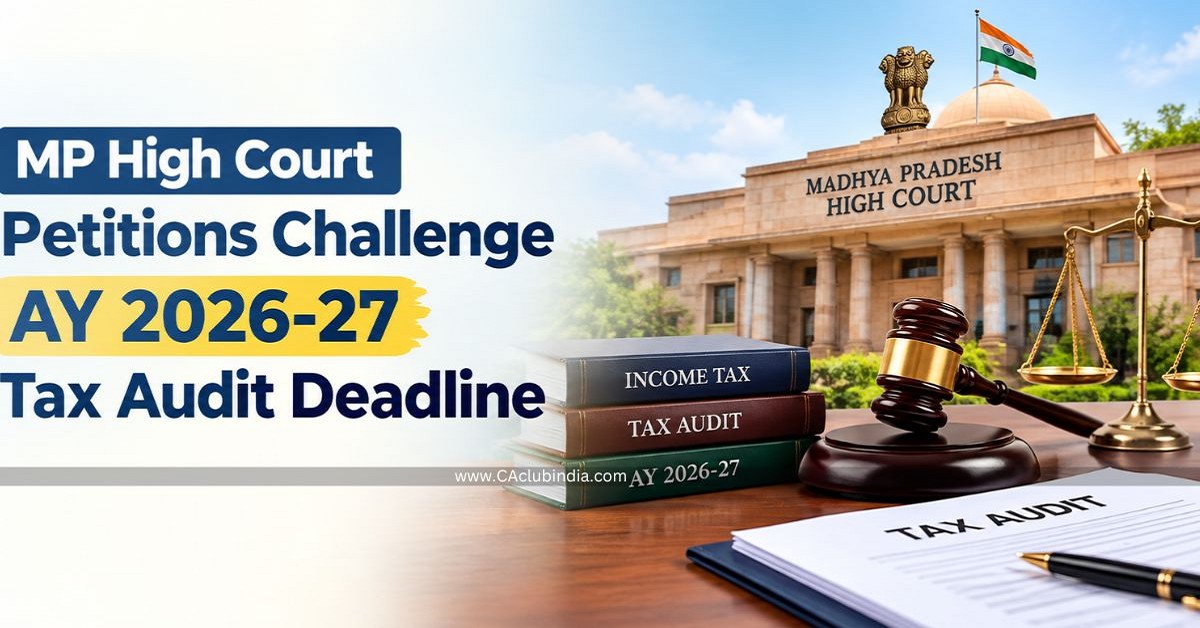MP High Court Petitions Challenge AY 2026-27 Tax Audit Deadline MP High Court Petitions Challenge AY 2026-27 Tax Audit Deadline