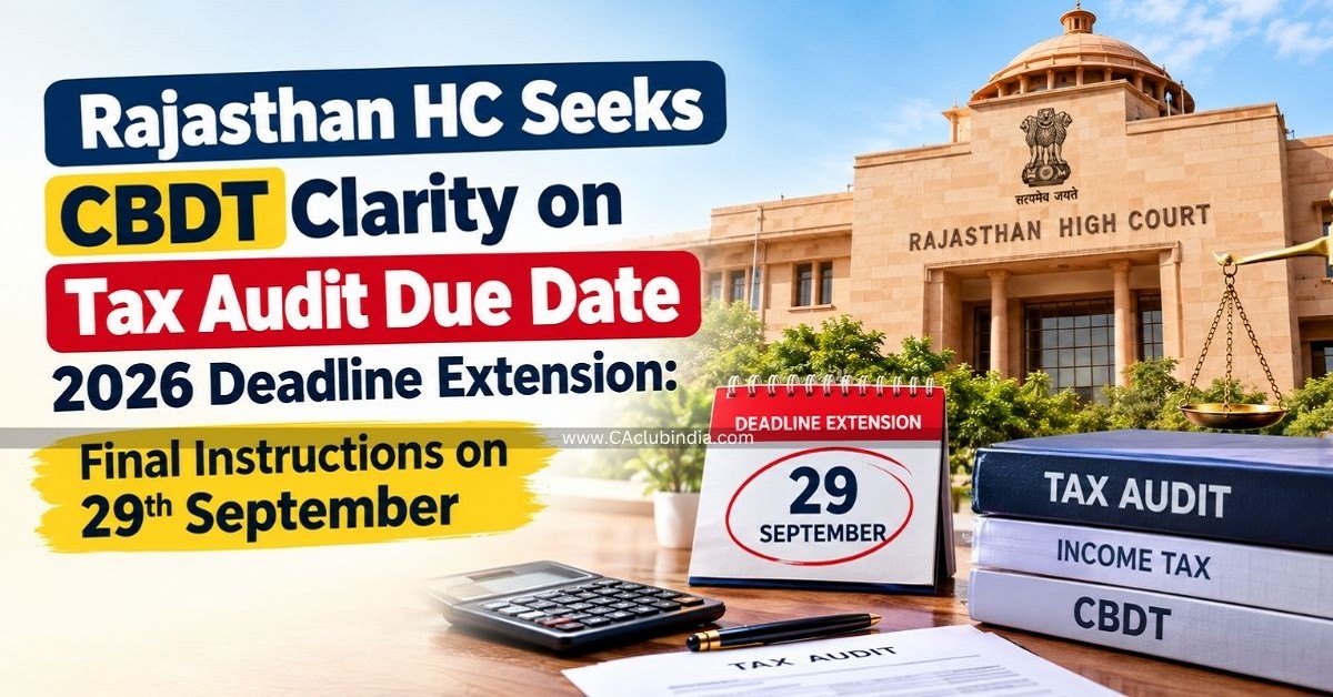 Rajasthan HC Seeks CBDT Clarity on Tax Audit Due Date 2026 Deadline Extension: Final Instructions on 29th September Rajasthan HC Seeks CBDT Clarity on Tax Audit Due Date 2026 Deadline Extension: Final Instructions on 29th September