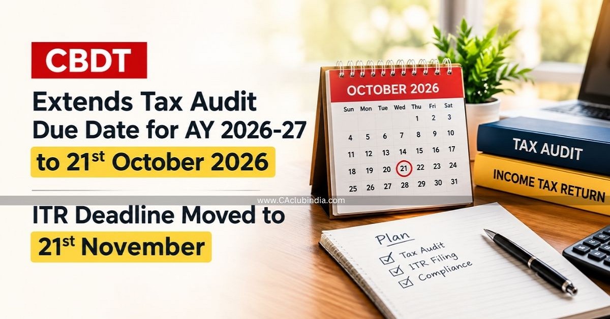 CBDT Extends Tax Audit Due Date for AY 2026-27 to 21st October 2026  ITR Deadline Moved to 21st November
