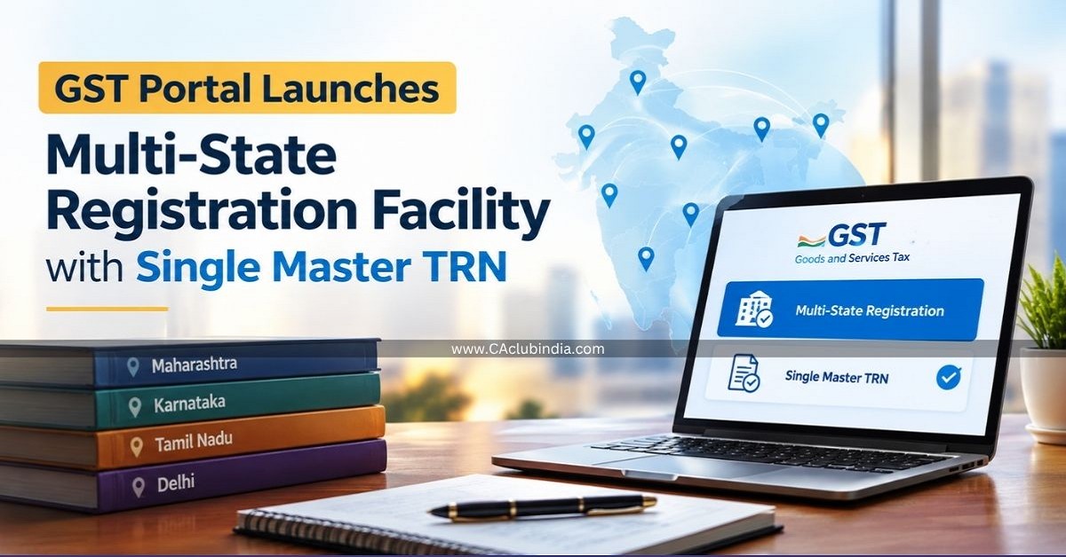 Multi-State Registration on the GST Portal: One Master TRN, Several State-wise Applications Multi-State Registration on the GST Portal: One Master TRN, Several State-wise Applications