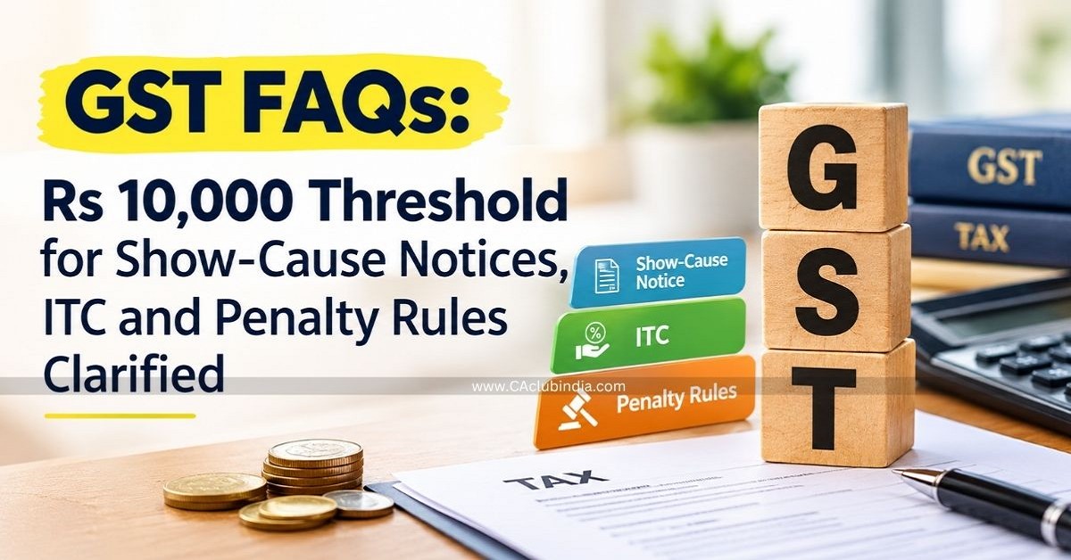 GST FAQs: Rs 10,000 Threshold for Show-Cause Notices, ITC and Penalty Rules Clarified GST FAQs: Rs 10,000 Threshold for Show-Cause Notices, ITC and Penalty Rules Clarified