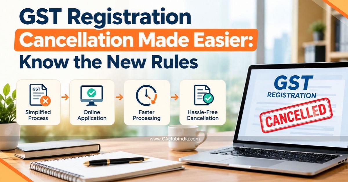 GST Registration Cancellation Made Easier: Know the New Rules GST Registration Cancellation Made Easier: Know the New Rules