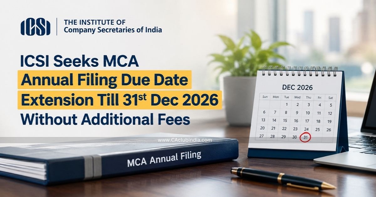 ICSI Seeks MCA Annual Filing Due Date Extension Till 31st Dec 2026 Without Additional Fees ICSI Seeks MCA Annual Filing Due Date Extension Till 31st Dec 2026 Without Additional Fees