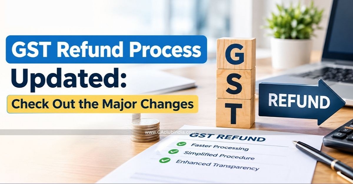GST Refund Process Updated: Check Out the Major Changes