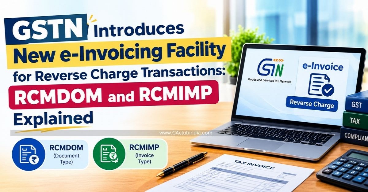 GSTN Introduces New e-Invoicing Facility for Reverse Charge Transactions: RCMDOM and RCMIMP Explained