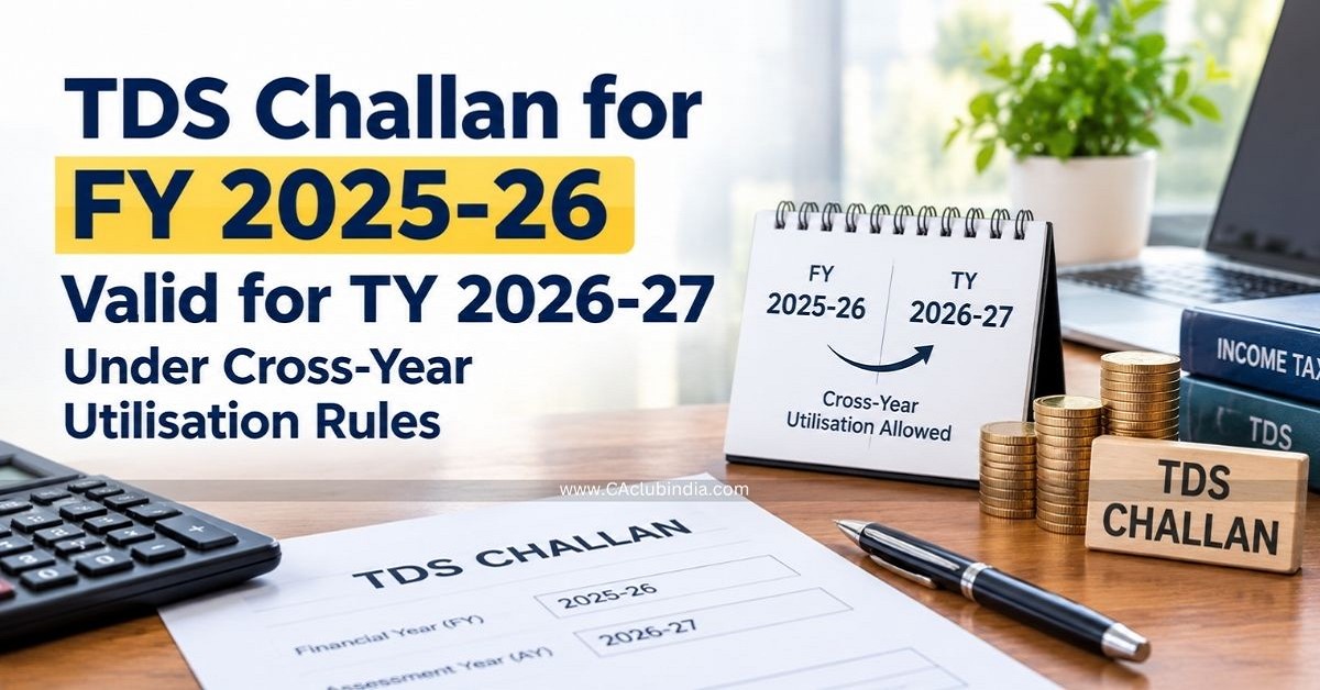 TDS Challan for FY 2025-26 Valid for TY 2026-27 Under Cross-Year Utilisation Rules TDS Challan for FY 2025-26 Valid for TY 2026-27 Under Cross-Year Utilisation Rules