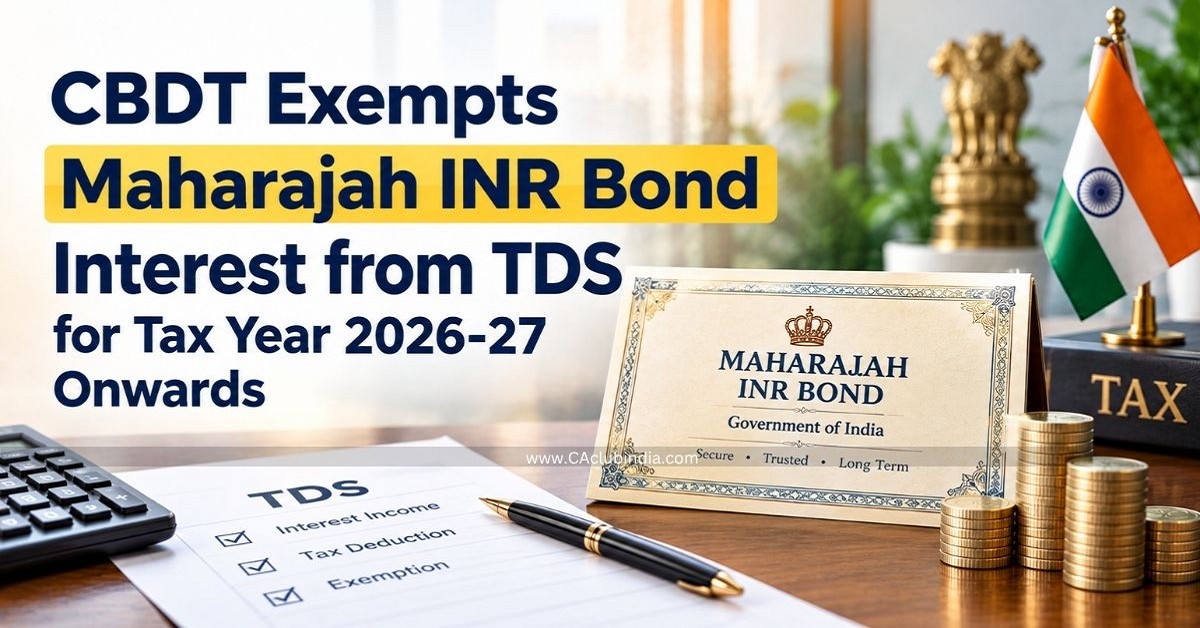 CBDT Exempts Maharajah INR Bond Interest from TDS for Tax Year 2026-27 Onwards CBDT Exempts Maharajah INR Bond Interest from TDS for Tax Year 2026-27 Onwards