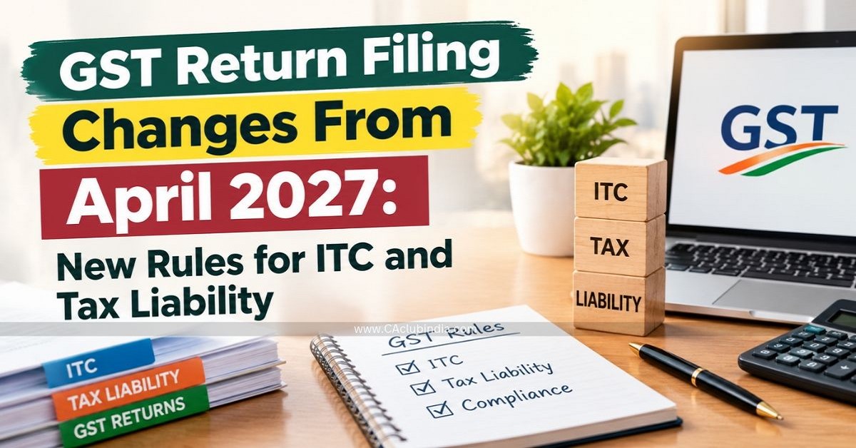 GST Return Filing Changes From April 2027: New Rules for ITC and Tax Liability