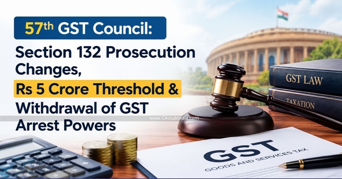 57th GST Council: Section 132 Prosecution Changes, Rs 5 Crore Threshold and Withdrawal of GST Arrest Powers