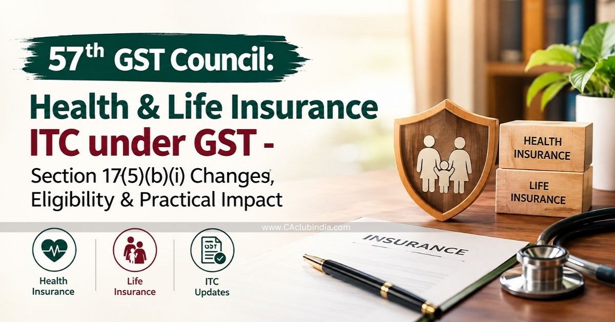 57th GST Council: Health and Life Insurance ITC under GST - Section 17(5)(b)(i) Changes, Eligibility and Practical Impact
