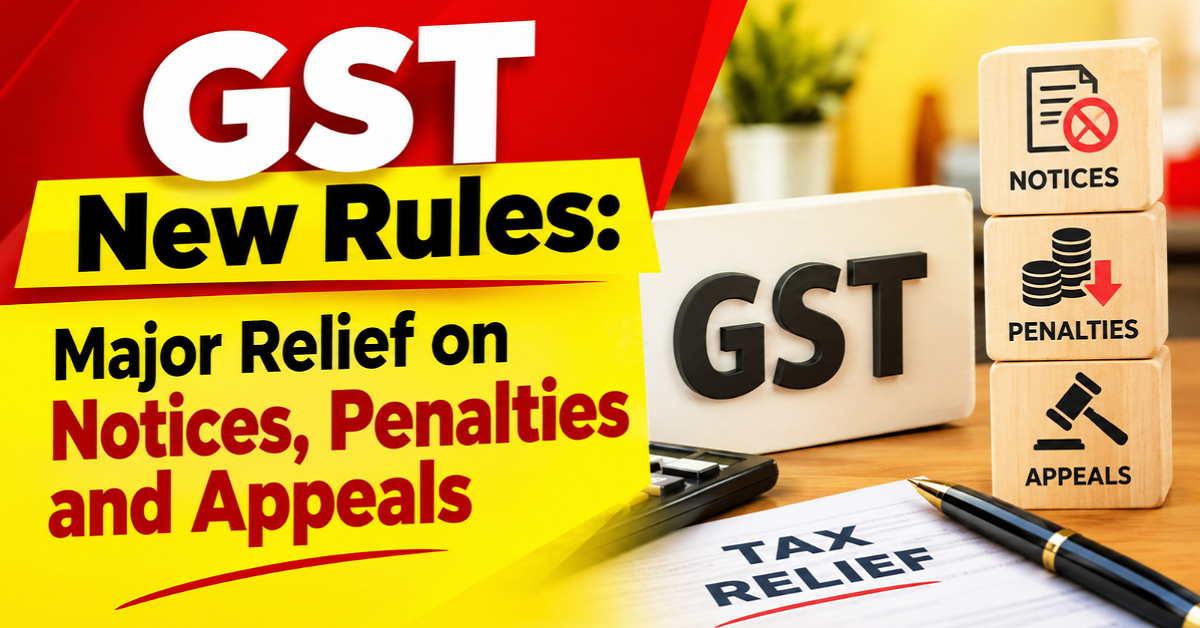 GST New Rules: Major Relief on Notices, Penalties and Appeals