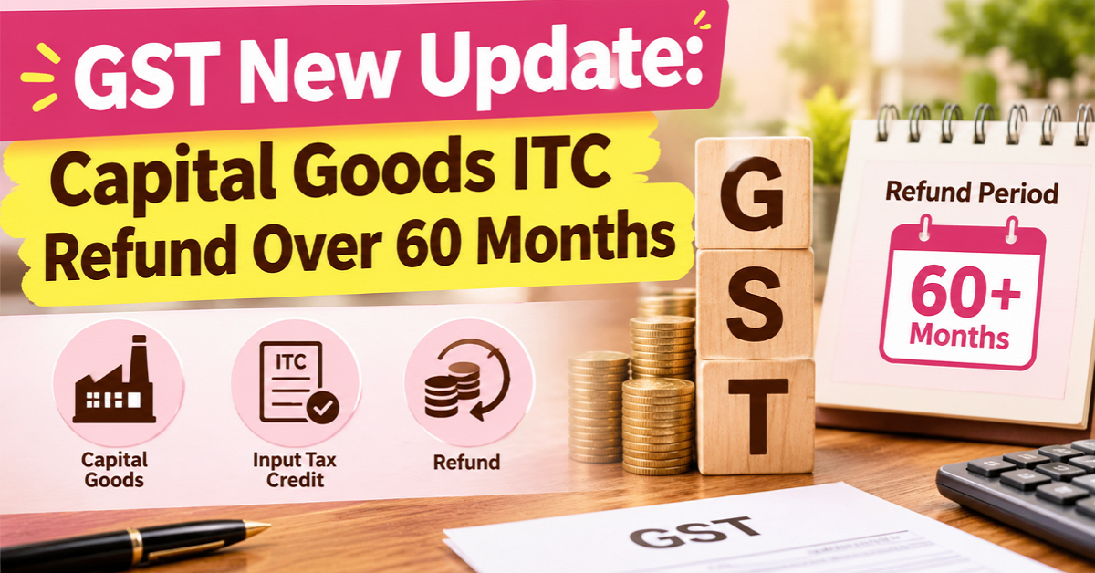 GST New Update: Capital Goods ITC Refund Over 60 Months GST New Update: Capital Goods ITC Refund Over 60 Months