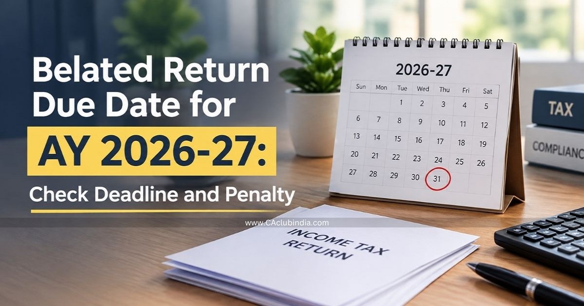 Belated Return Due Date for AY 2026-27: Check Deadline and Penalty Belated Return Due Date for AY 2026-27: Check Deadline and Penalty