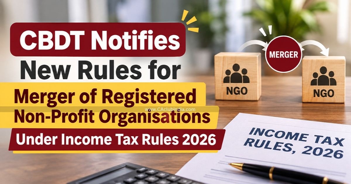CBDT Notifies New Rules for Merger of Registered Non-Profit Organisations Under Income Tax Rules 2026 CBDT Notifies New Rules for Merger of Registered Non-Profit Organisations Under Income Tax Rules 2026