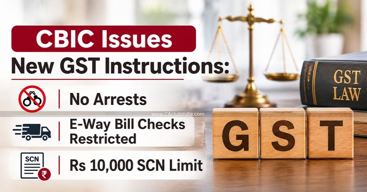 CBIC Issues New GST Instructions: No Arrests, E-Way Bill Checks Restricted, Rs 10,000 SCN Limit