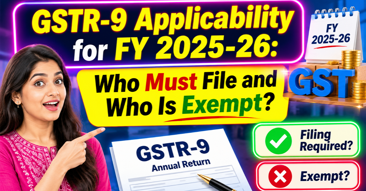 GSTR-9 Applicability for FY 2025-26: Who Must File and Who Is Exempt GSTR-9 Applicability for FY 2025-26: Who Must File and Who Is Exempt