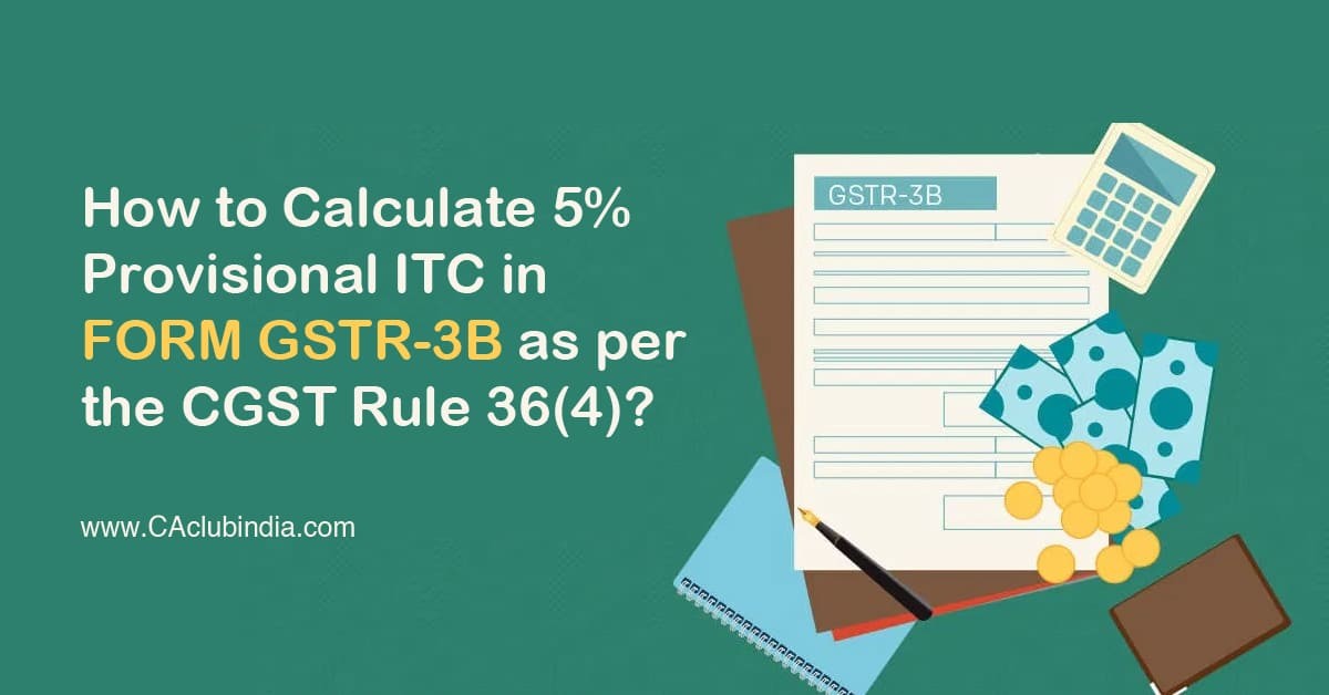 How to Calculate 5 Provisional ITC in FORM GSTR3B as per the CGST Rule 36(4)?