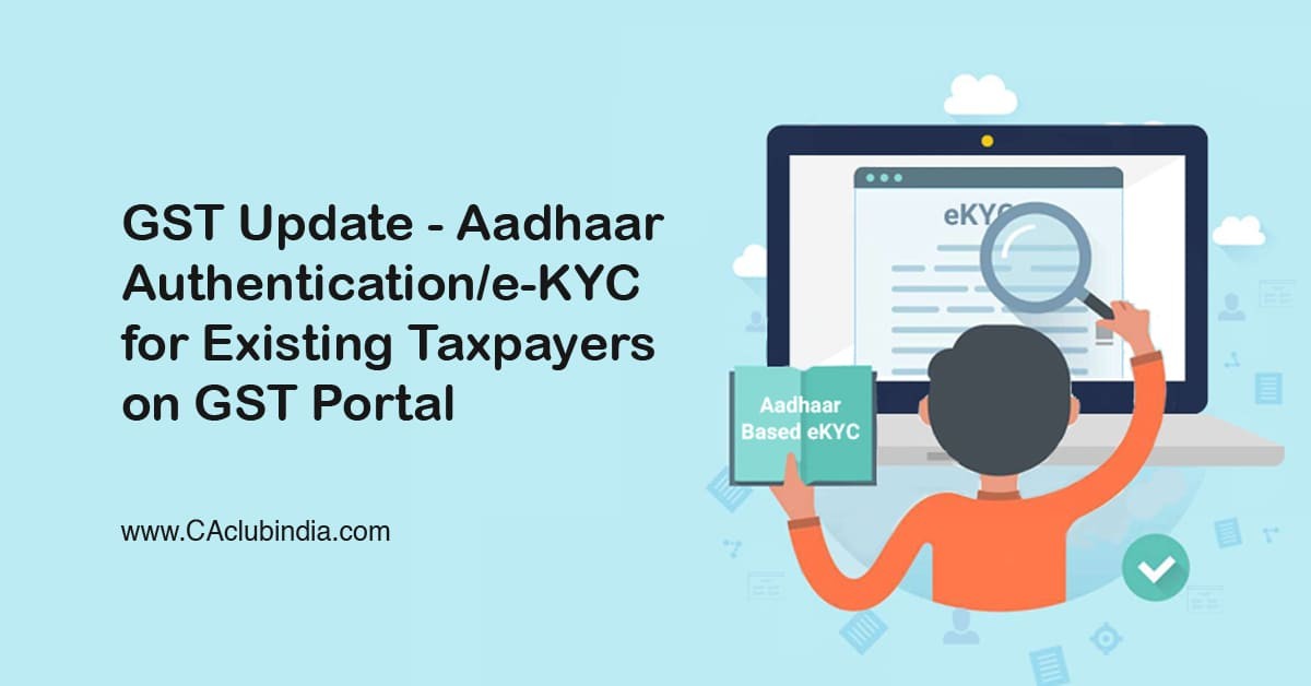 GST Update - Aadhaar Authentication/e-KYC for Existing Taxpayers on GST Portal