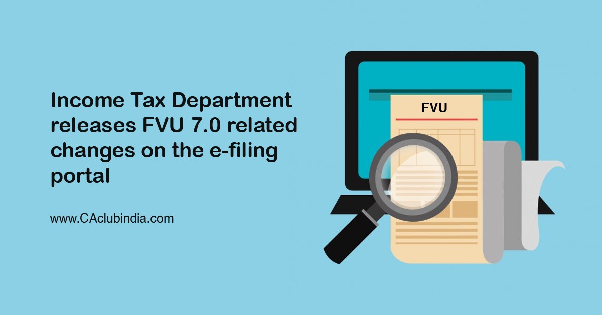 FVU version 7.0 related changes have been enabled in e-filing portal