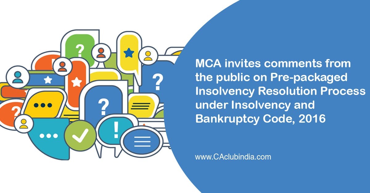 MCA invites comments from the public on Pre-packaged Insolvency Resolution Process under Insolvency and Bankruptcy Code, 2016