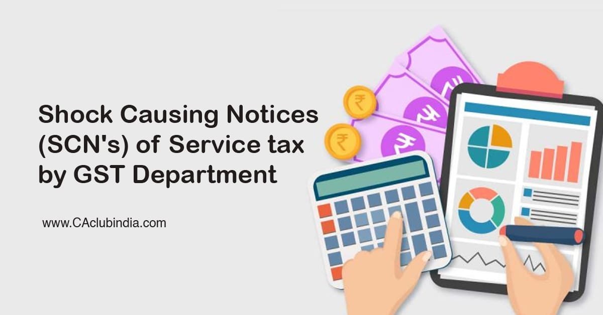 Shock Causing Notices (SCNs) of Service tax by GST department