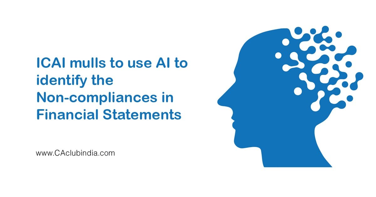 ICAI mulls to use AI to identify the Non-compliances in Financial Statements