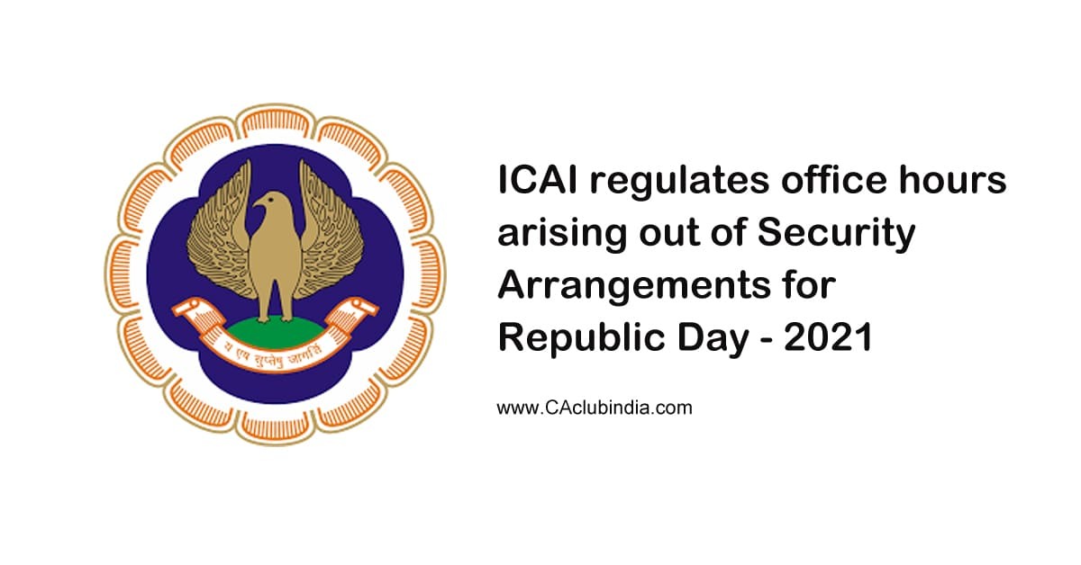 ICAI regulates office hours arising out of Security Arrangements for Republic Day - 2021