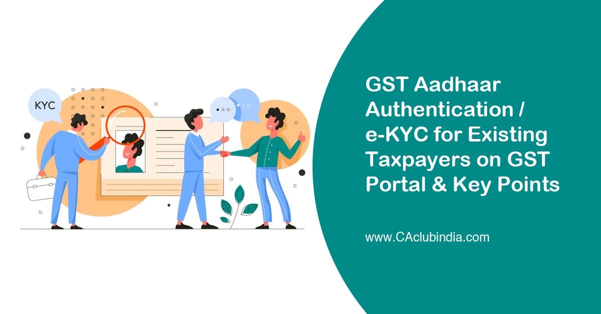 GST Aadhaar Authentication / e-KYC for Existing Taxpayers on GST Portal and Key Points