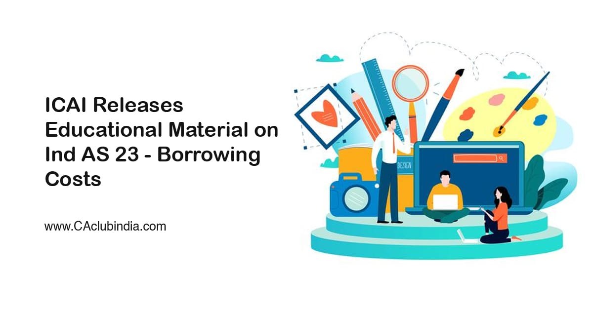 ICAI Releases Educational Material on Ind AS 23 - Borrowing Costs
