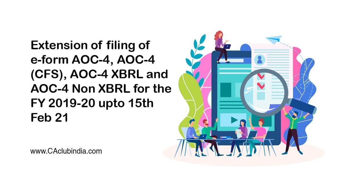 Extension of filing of e-form AOC-4, AOC-4 (CFS), AOC-4 XBRL and AOC-4 Non XBRL for the FY 2019-20 upto 15th Feb 21