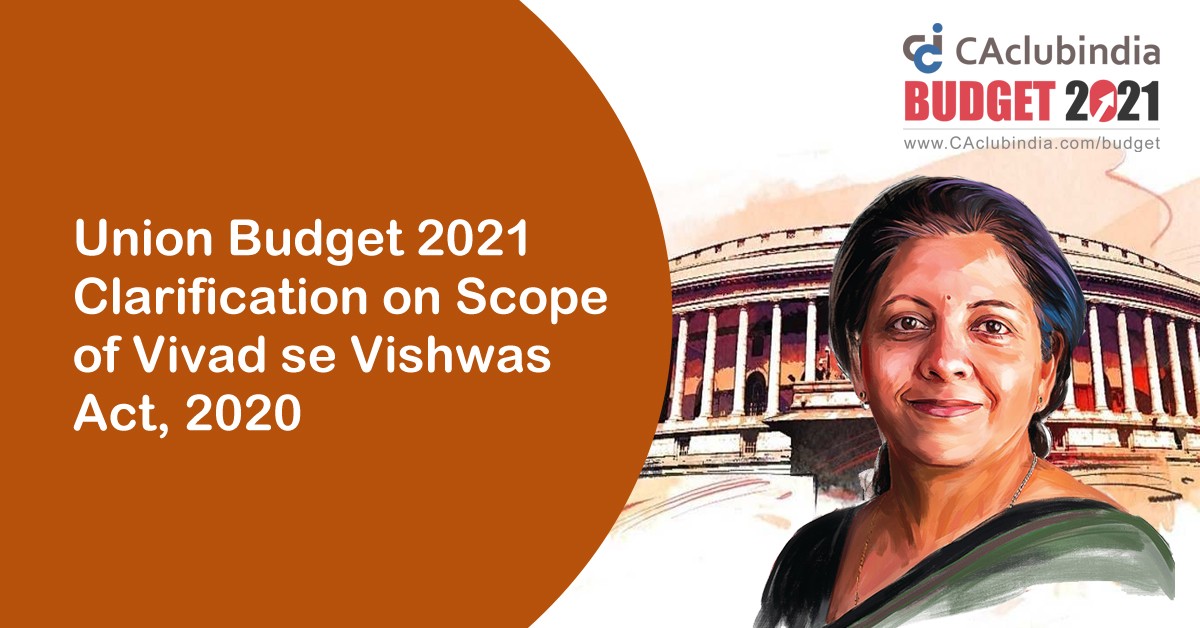 Union Budget 2021   Clarification on Scope of Vivad se Vishwas Act, 2020