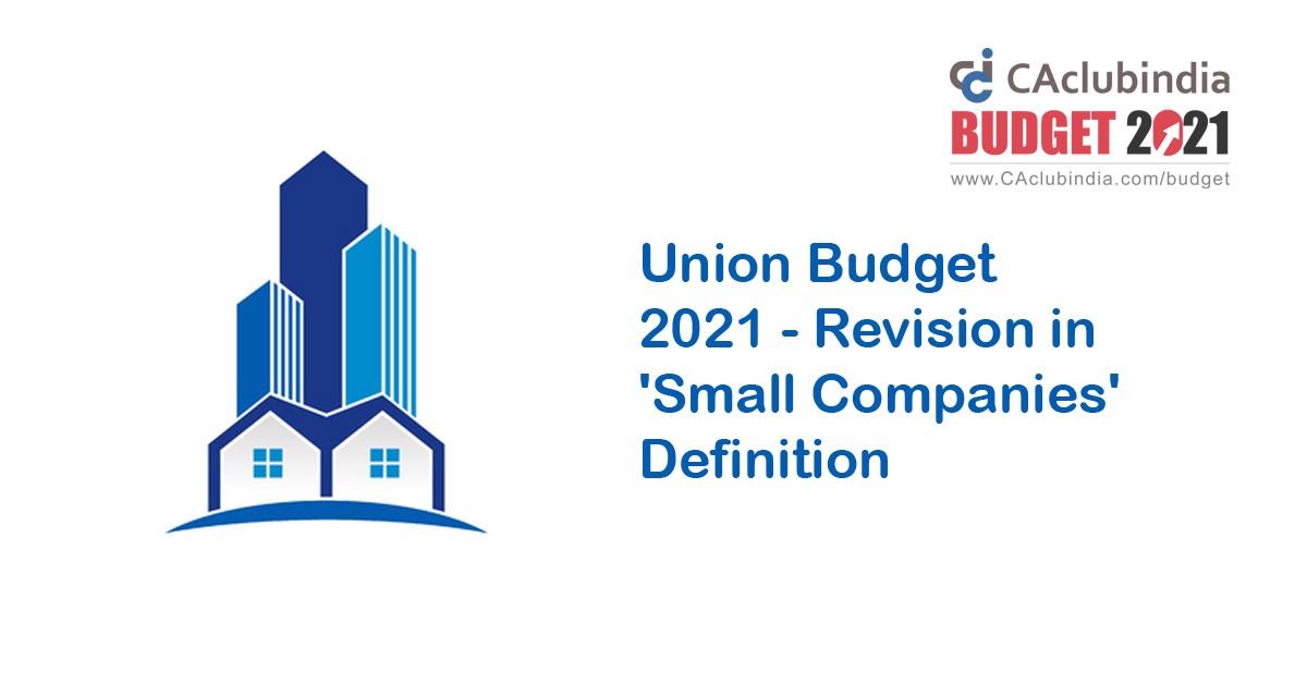 Union Budget 2021 - Revision in  Small Companies  Definition