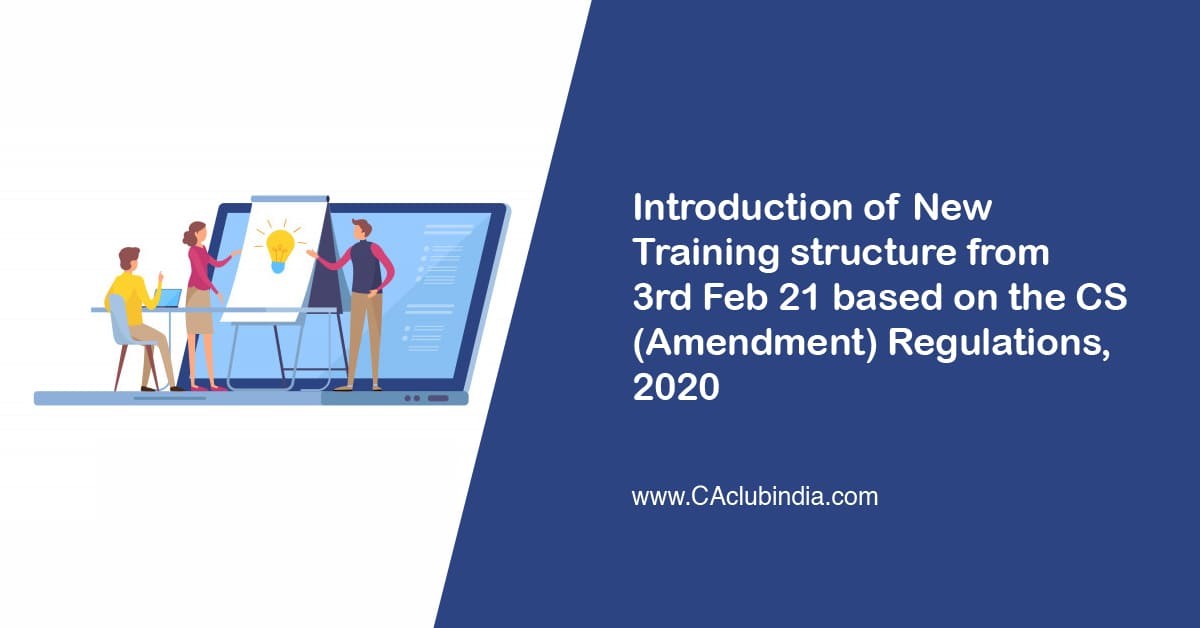 Introduction of New Training structure from 3rd Feb 21 based on the CS (Amendment) Regulations, 2020