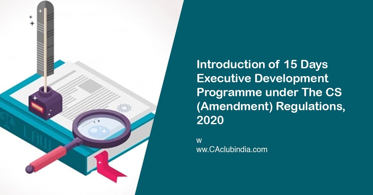 Introduction of 15 Days Executive Development Programme under The CS (Amendment) Regulations, 2020 Introduction of 15 Days Executive Development Programme under The CS (Amendment) Regulations, 2020