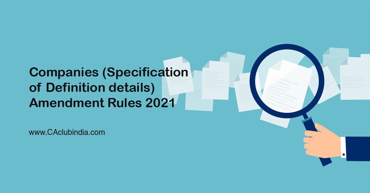 Companies (Specification of Definition details) Amendment Rules 2021