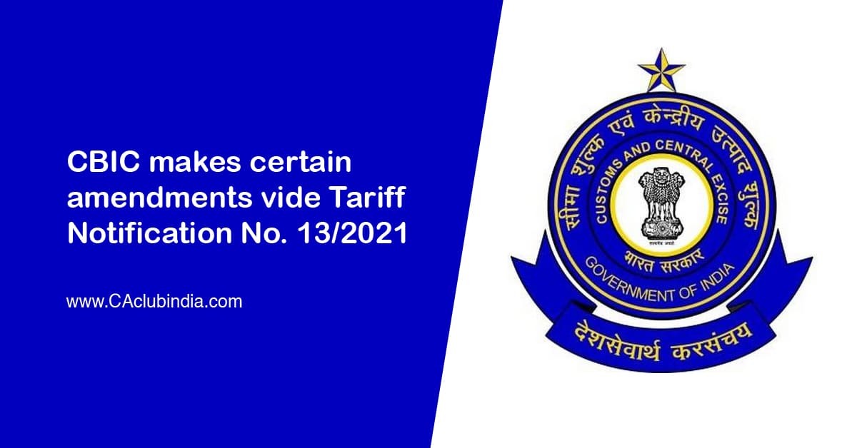 CBIC makes certain amendments vide Tariff Notification No. 13/2021